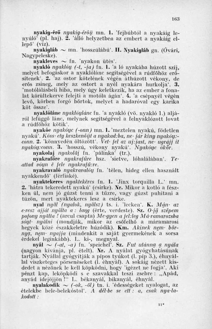 i <;:Í nyakig-érő nyakig-érőij mn. 1. 'fejhúbtól a nyakáig lenyúló' (pl. haj). 2. álló helyzetben az embert a nyakáig ellepő' (víz). nyakigláb mn. 'hosszúlábú'. II. Nyakigláb gn. (Övári, Nagypeleske).