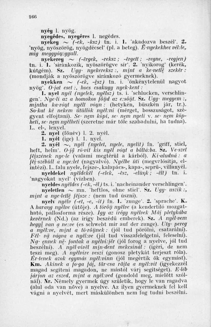 166 nyég 1. nyög. nyegédes, nyegéres 1. negédes. nyekeg ~ (-ek, -ksz) tn. i. 1. 'akadozva beszél'. 2. 'nyög, nyöszörög, nyögdécsel' (pl. a beteg). Enyekekhec vél:le r mig meggyóu.-gyull.