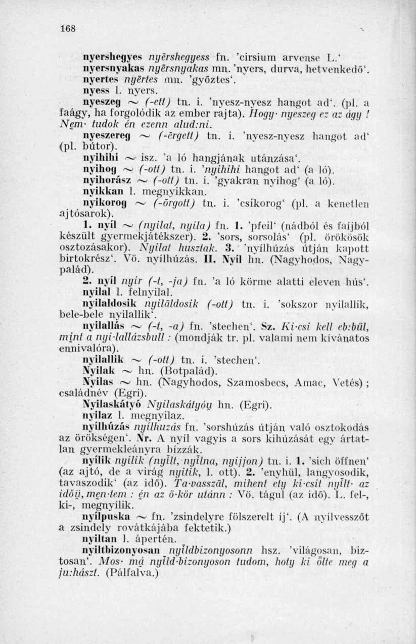 168 nyershegyes nyirshegyess ín. 'cirsium arven.se L.' nyersnyakas nyérsnyakas mn. 'nyers, durva, hetvenkedő*, nyertes nyertes mn. 'győztes', nyess 1. nyers. nyeszeg ~ (-ett) tn. i.