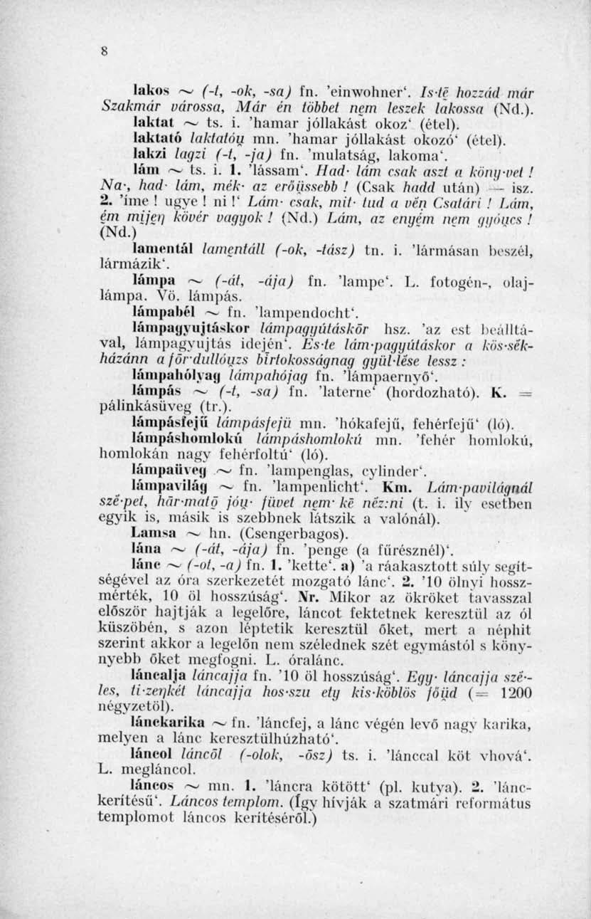 8 lakos ~ (-1, -ok, -sa) ín. 'ehvwolmer'. Isti hozzád már Szakmar várossá, Már én többel nem leszek lakossá (Nd.). laklat ~ ts. i. 'hamar jóllakást okoz' (étel). laktató laktatóu mn.