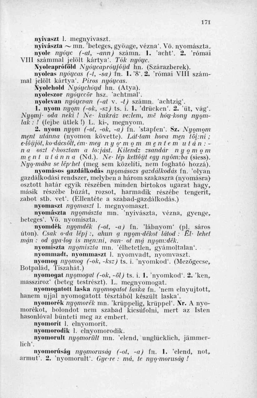 171 nyivaszt 1. megnyivaszt. nvivászta ~ mn. 'beteges, gyönge, vézna'. Vö. nyomászta. nyolc nyáuc (-al, -ann) számn. I. aclif. 2. 'római VIII számmal jelölt kártya'. 7'óA- nyáuc.