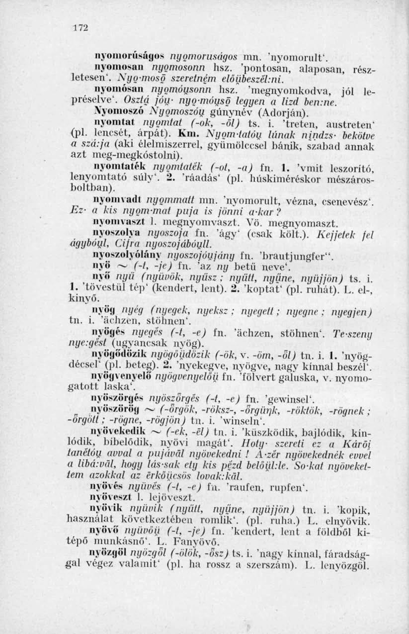 172 nyomorúságos nyomorúságos mn. 'nyomorult'. nyomosán nggmosonn hsz. 'pontosan, alaposan, részletesen'..xyg-mosö szeretném elöijbeszékni. nyomósán nygmóusonn hsz. 'megnyomkodva, jól lepréselve'.
