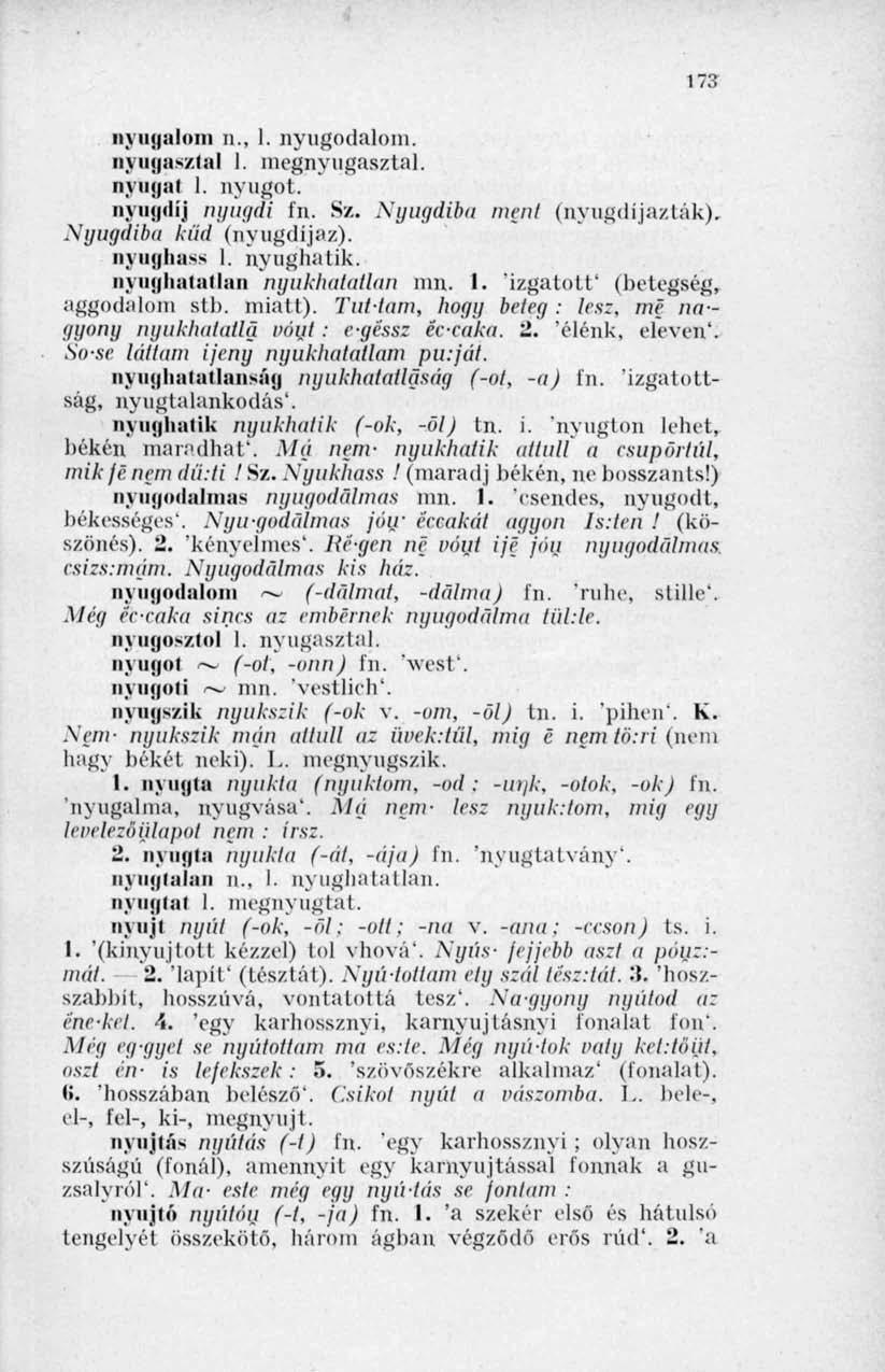 173 nvunalom n., 1. nyugodalom, nyugasztal 1. megnyugasztal. nyiiual 1. nyugot. nyugdíj nyugat l'n. Sz. Nyugdiba meni (nyugdíjazták). Nyugatba küd (nyugdíjaz), nyughass I. nyugliatik.