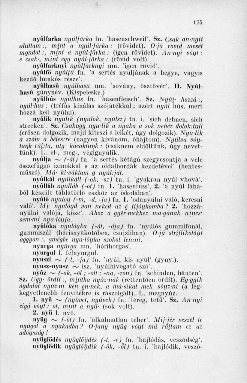 175 nyúlfarka nyúlfarka fn. 'hasonschweif'. Sz. Csak annyit aluttam.; mint a nyúlfarka : (rövidet). O-jg rövid mesét mondat :, mini a nyúl/árka : (igen rövidet). Annyi vaut.