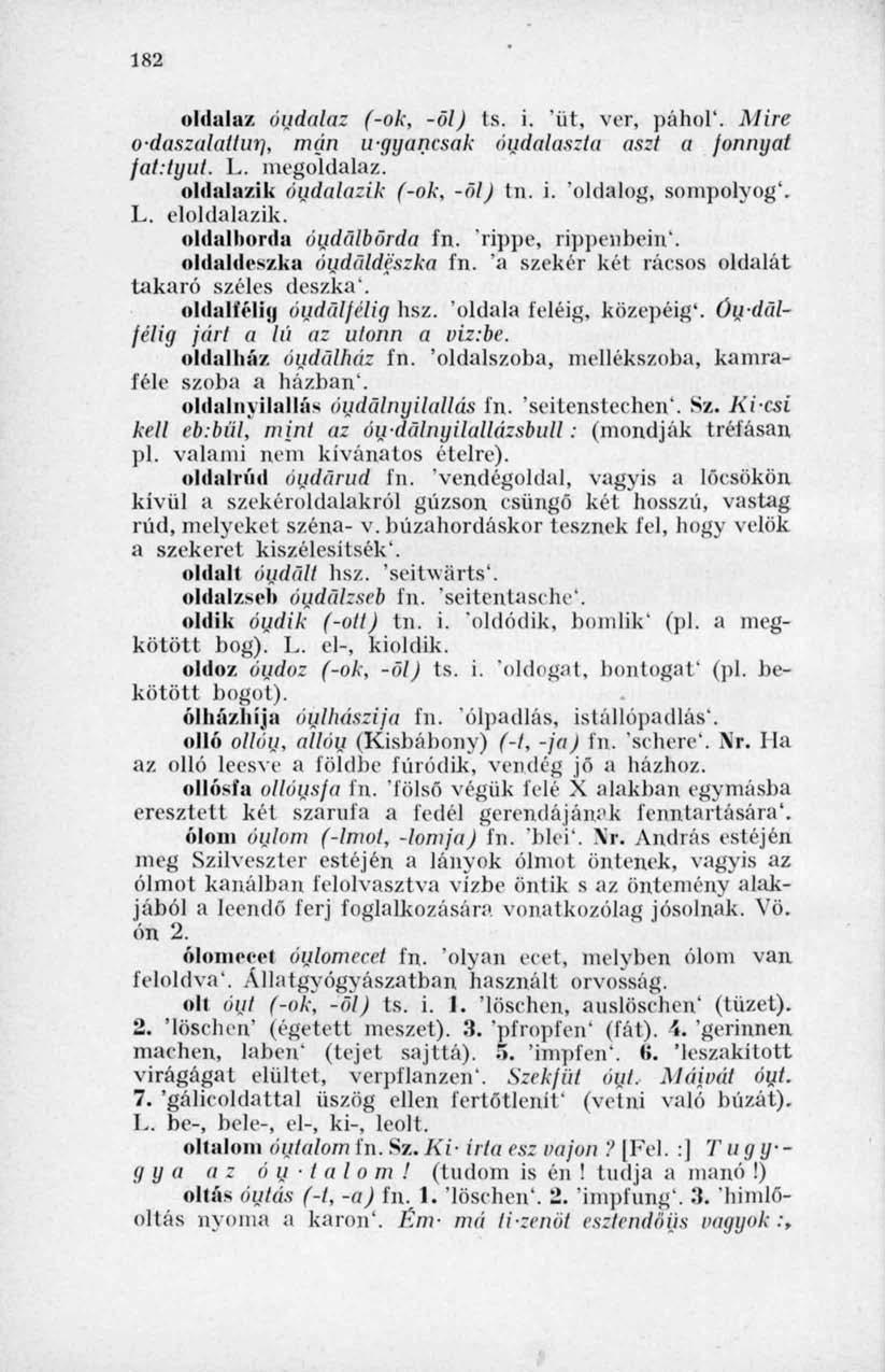 182 oldala/ áudalaz (-ok, -öl) ts. i. üt, ver, páhol'. Mire o-daszalailui], mán u-yyanesak áudalaszta aszt a fonnyai jaktynk L. megoldalaz. oldalazik áudulazik (-ok, -öl) In. i. 'oldalog, sompolyog'.