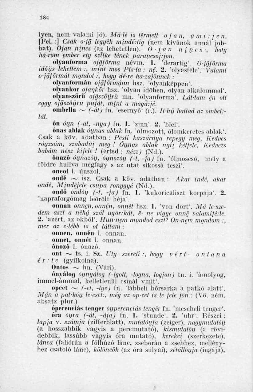 184 lyen, nem valami jó). Málé is termeli o j a n, g in i : j e n. [Fel. :] Csak ojá legyek mindedig (nem kívánok annál jobbat). Ojan nincs (az lehetetlen).