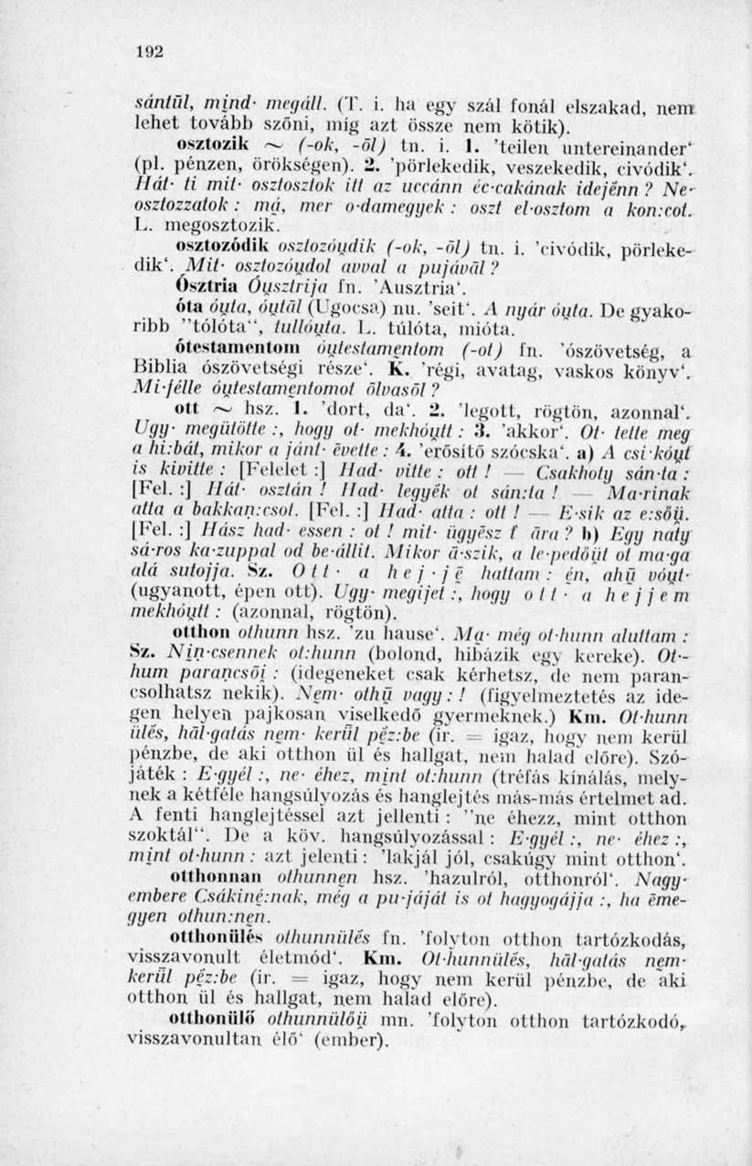 192 sántül, mind- megáll. (T. i. ha egy szál fonál elszakad, nem lehet tovább szőni, míg azt össze nem kötik). osztozik ~ (-ok, -öl) tn. i. 1. 'teilen untereinander' (pl. pénzen, örökségen). 2.