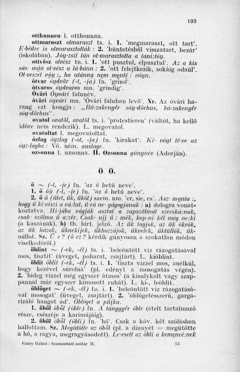 193 oitinihiicii 1. otthonnan. ottmarnszt otmuraszl ts. i. 1. 'megmaraszt, ott tart'. Ebédre is oímarasztották: 2. 'büntetésből visszatart, bezár' (iskolában). Jóu-zsit Ián ot-maraszlolta a tani:tóu.