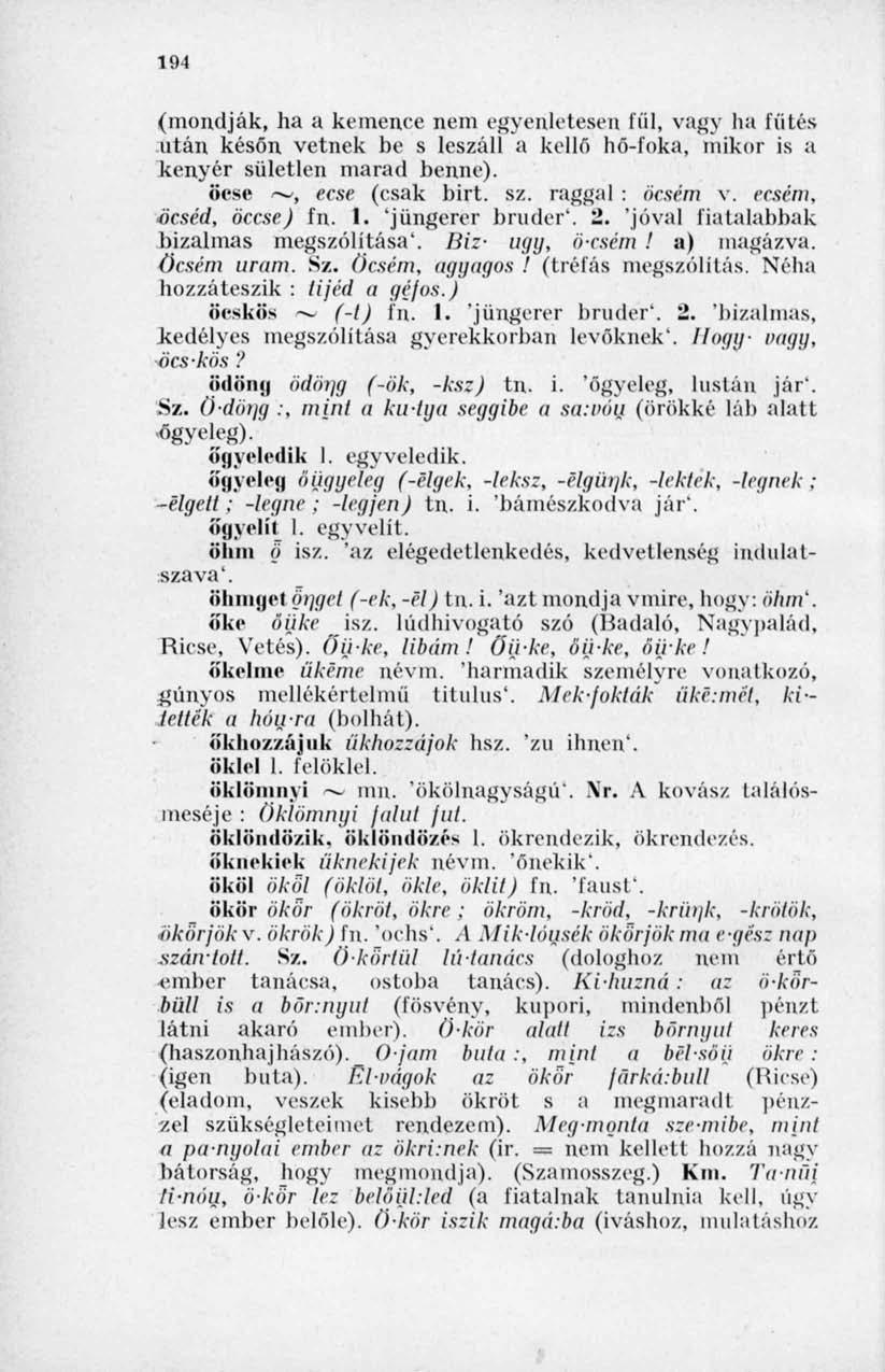 194 (mondják, ha a kemence nem egyenletesen fül, vagy ha fűtés után későn vetnek be s leszáll a kellő hő-foka, mikor is a kenyér sületlen marad benne). öese ~, ecse (csak birt. sz. raggal : öcsém v.