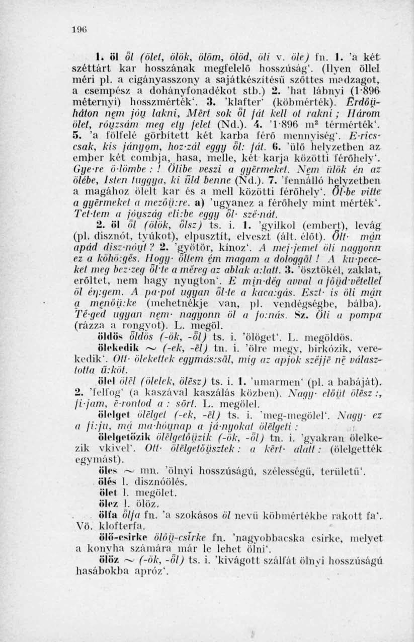 196 1. öl Öl (ölti, ölök, ölöm, ölöd, öli v. öle) fn. I. 'a két széttárt kar hosszának megfelelő hosszúság'. (Ilyen öllel méri pl.