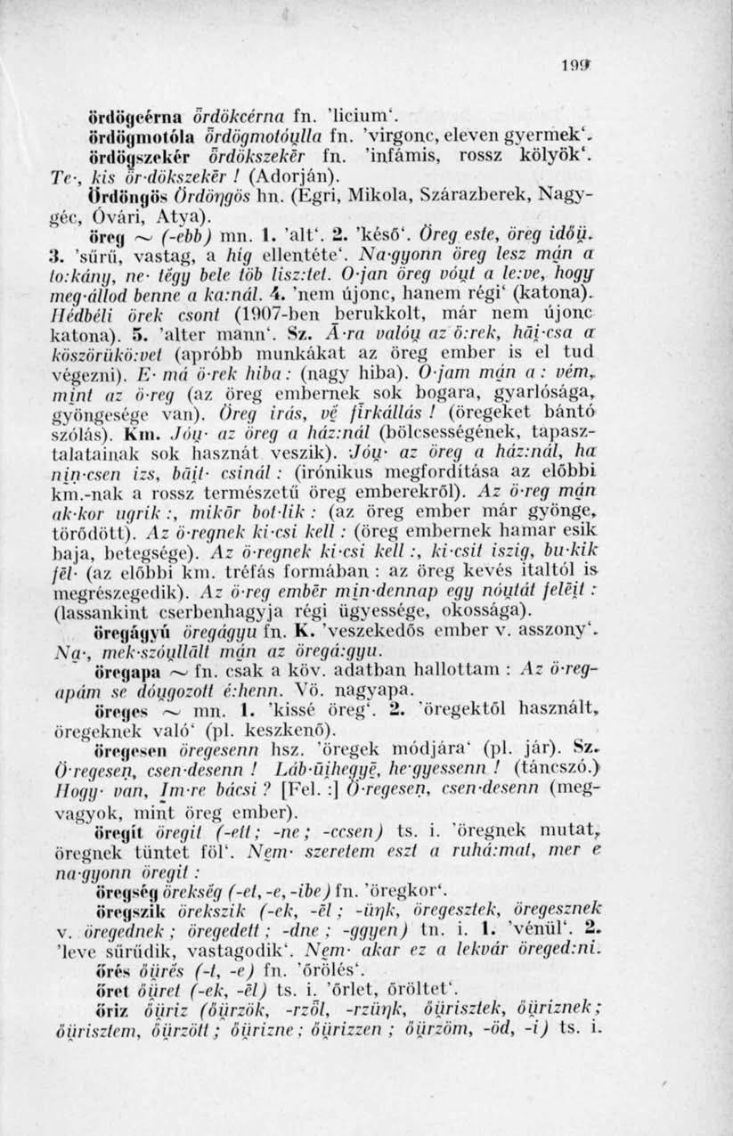 199 ördügcérna ördökcérna fn. 'lícium'. önlögmolóla ordögmoténüla fn. 'virgonc, eleven gyermek', ördöyszckér firdökszekér fn. 'infámis, rossz kölyök'. Te; kis ör-dökszekér! (Adorján).