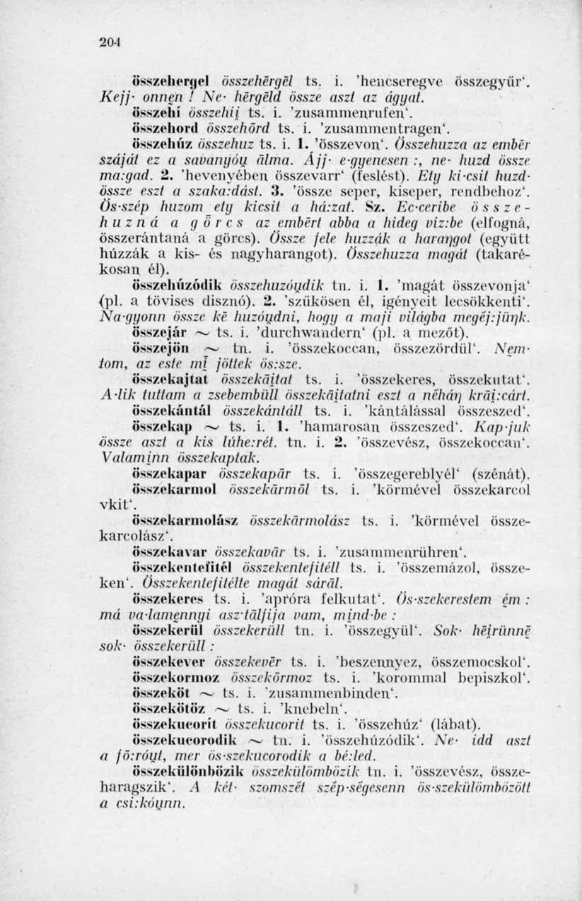 201 összeheruel összehérgél ts. i. 'hencseregve összegyűr'. Ke//* onnen! Ne- hergeld össze aszt az ággal. összehí összehij ts. i. 'zusamnh'nnifen'. összehord összehord ts. i. 'zusammentragon'.