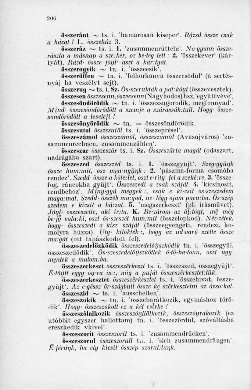2<M összeránt ts. i. 'hamarosan kiseper'. Rázsd össze csak u házat! L. összehúz 3. összeráz ~ ts. i. 1. 'zusammenrütteln'. Nagyonn összerászta a másnap a szezker, oz beteg lett : 2.
