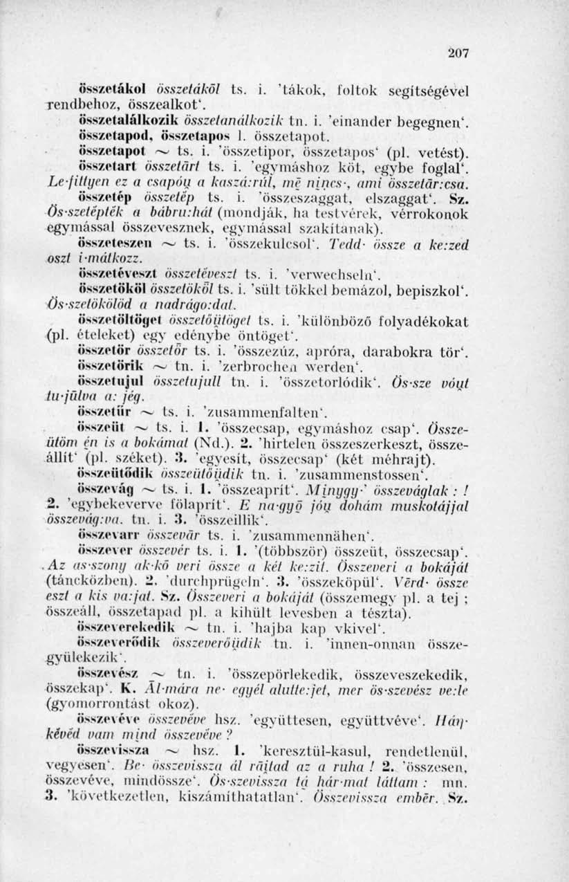 207 összetákol összetákol ts. i. 'tákolt, foltok segítségévéi rendbehoz, összealkot'. összetalálkozik összetanálkozik tn. i. 'einander begegnen'. összetapod, összetapos I. összetapot.