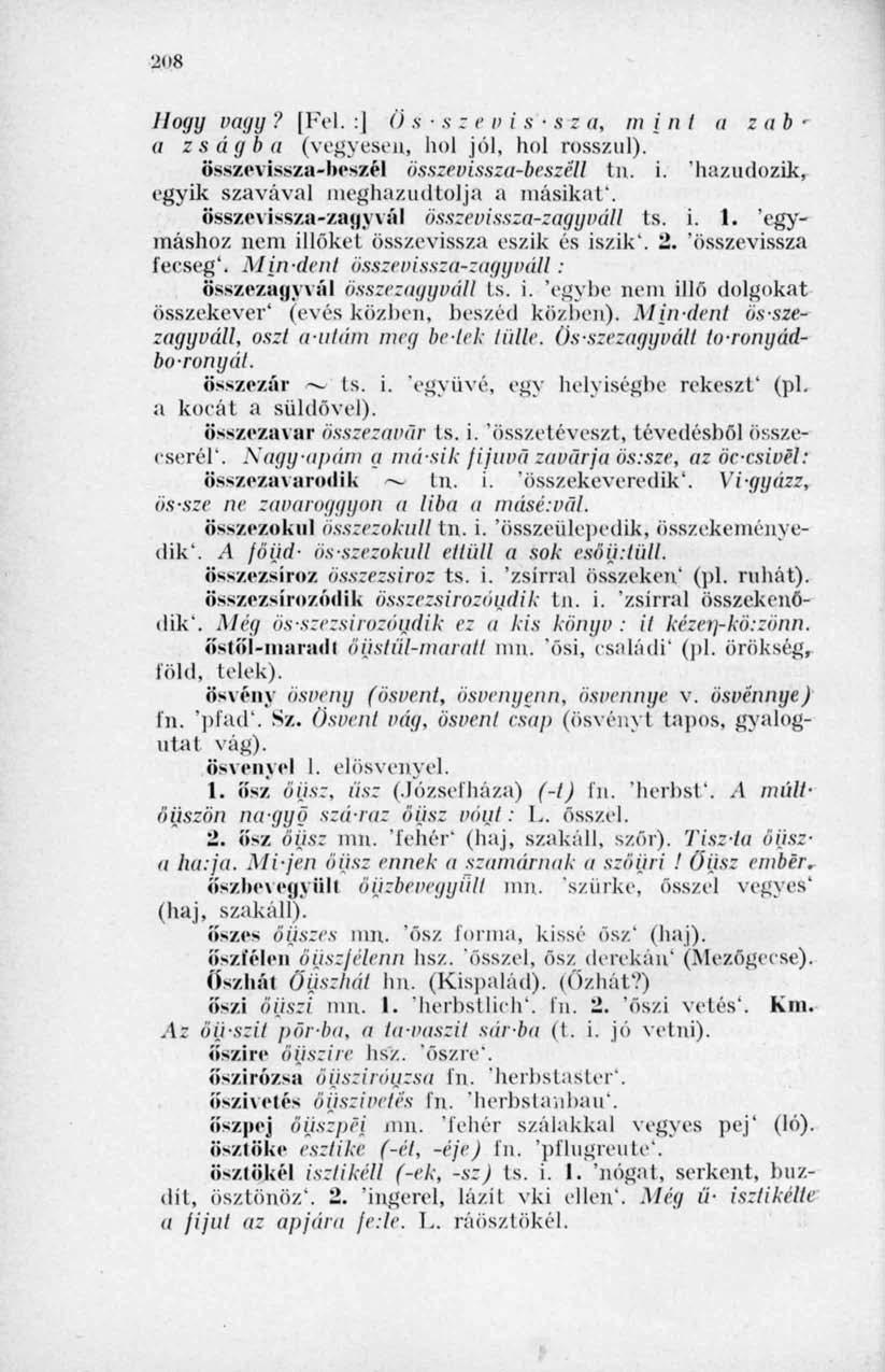 208 Iloyy vagy? [Fel. : () s s z e v i s s z a, in int a zab' a zságba (vegyesen, hol jól, hol rosszul). összevissza-beszél összevissza-beszéll tn. i. 'hazudozik, egyik szavával meghazudtolja a másikat'.