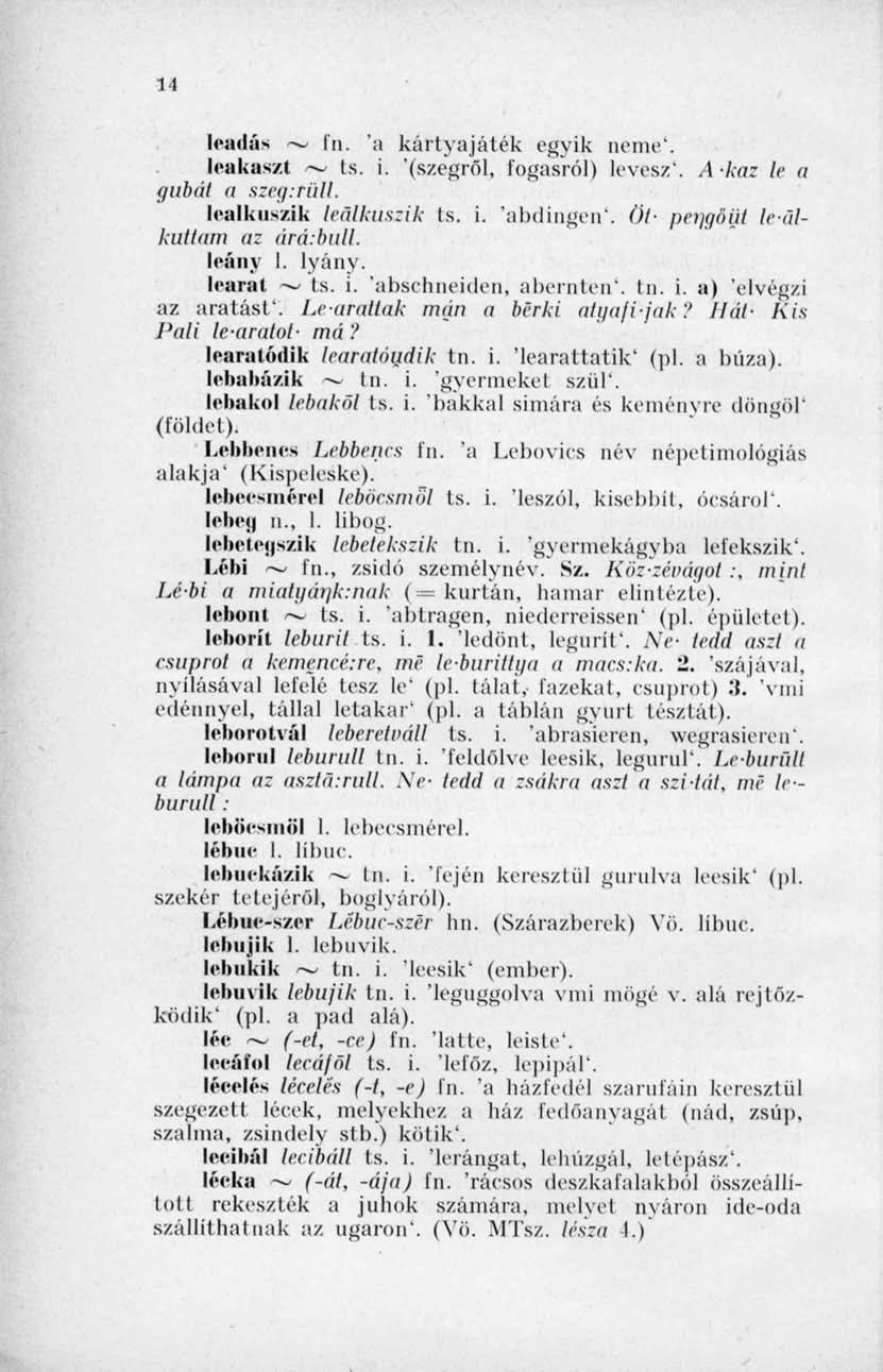 11 leadás ~ In. 'a kártyajáték egyik neme'. leakaszt ts. i. '(szegről, fogasról) levesz'. Akaz le a gubát a szeg:tüll. lealkuszik leülkuszik ts. i. 'abdingen'. Öt- pengőifi leídkiitlnm az lírá.bull.