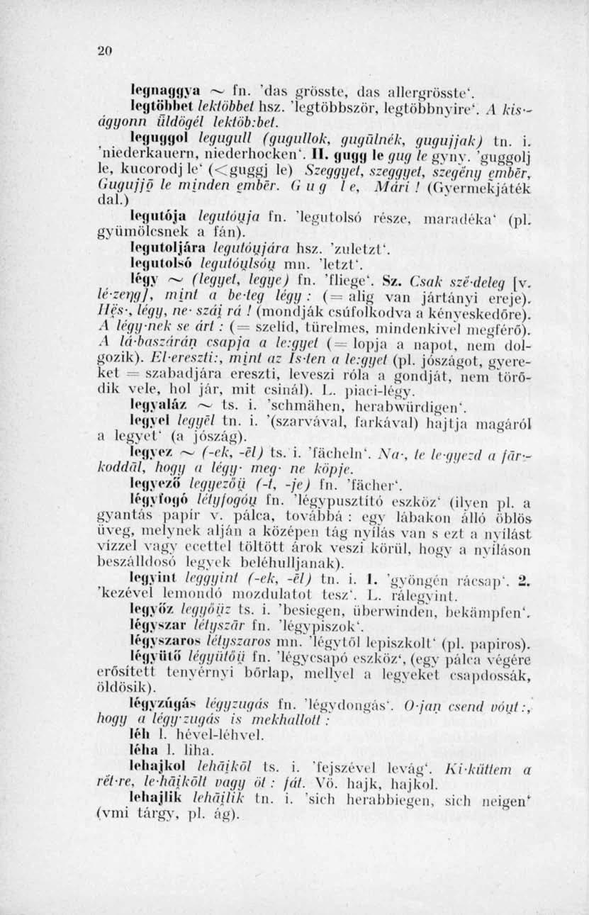 20 l('i n:ij ( \a In. 'das grösste, das allergrösste'. legtöbbel lekiiibbct hsz. legtöbbször, legtöbbnyire'i.1 kis ágyonn üldögél lektöb:bet. leguggol legugull (gugullok, gugülnék, gugujjak) tn. i.