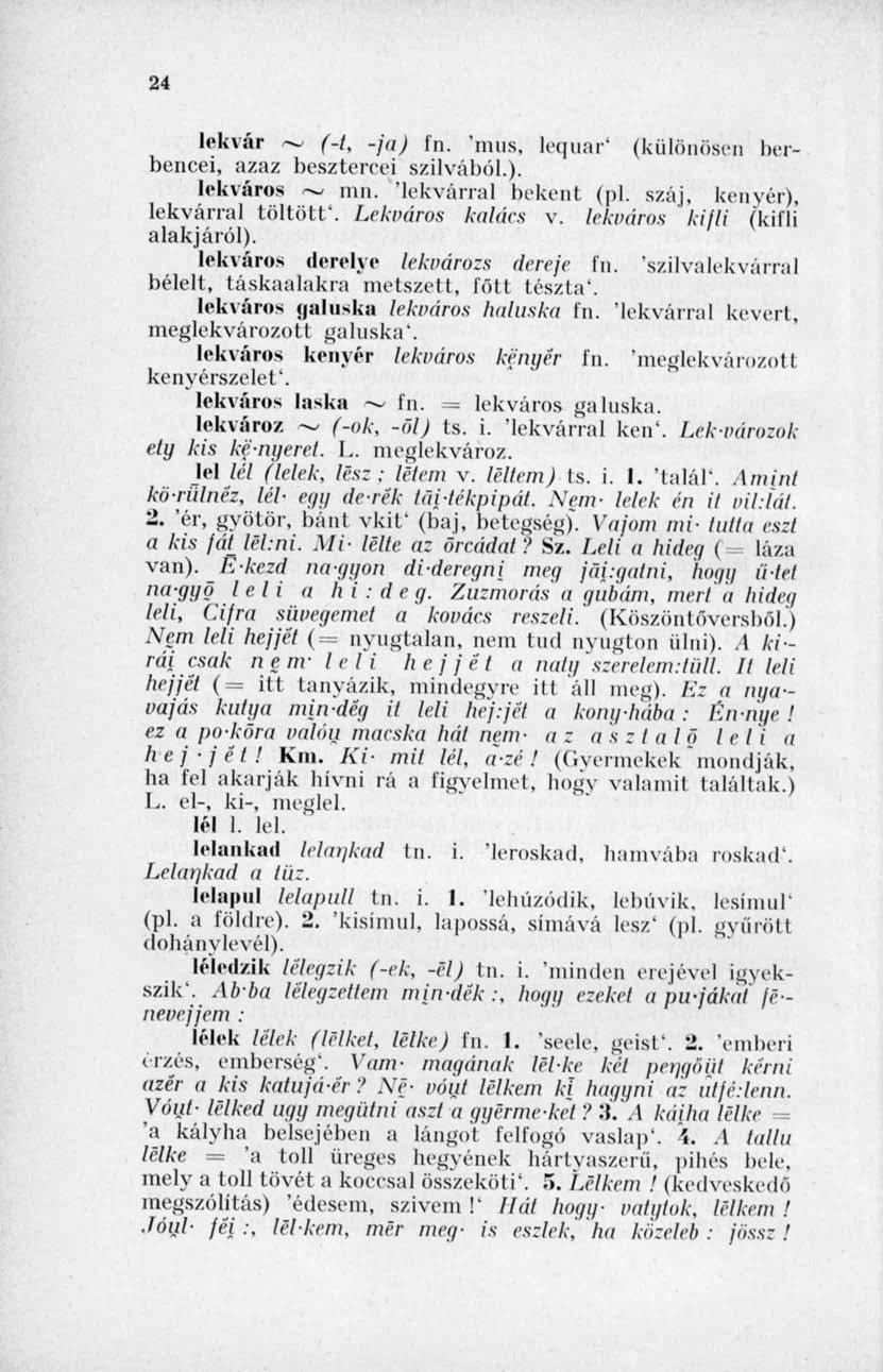 24 lekvár ~ (-1, -ja) fn. 'nuis, lequar' (különösen borbencei, azaz besztercei szilvából.). lekváros ~ mn. 'lekvárral bekent (pl. száj, kenyér), lekvárral töltött'. Lekváros kaláes v.