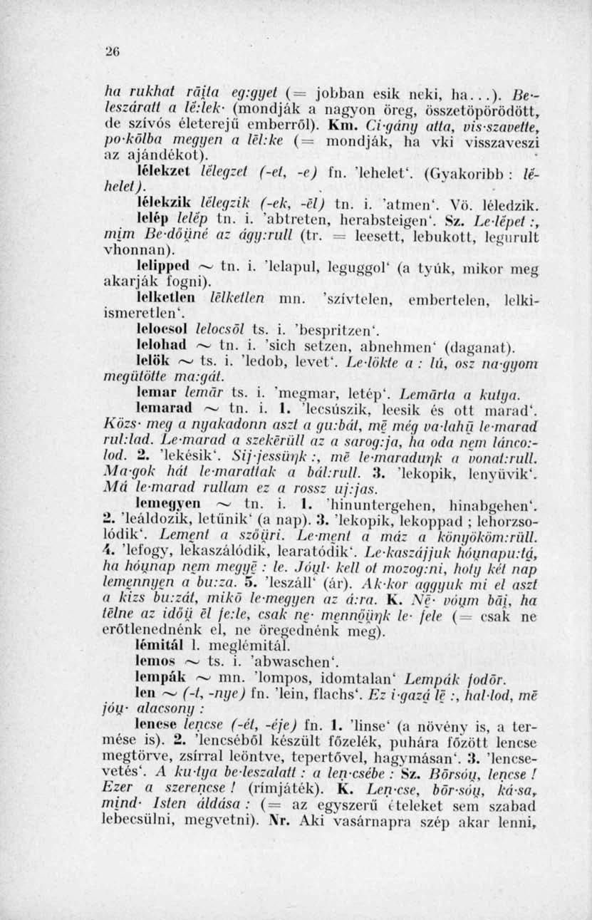 26 ha rukhai rajta eg-.gyet ( = jobban esik neki, ha...), lieleszáratt a léílek- (mondják a nagyon öreg, összetöpörödött, de szívós életerejű emberről). Km. C.