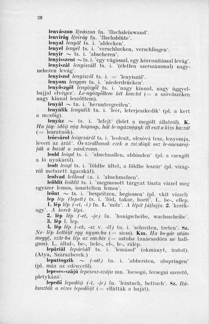 26 lenvászon lévászon in. 'flachsleinwand'. lenvirág lévirág fn. 'flachsblüte'. lenyal lenyúl ts. i. 'ableeken'. lenyel lenijei ts. i. 'verschlucken, verschlingen'. lenyír ts. i. 'abseheren'.