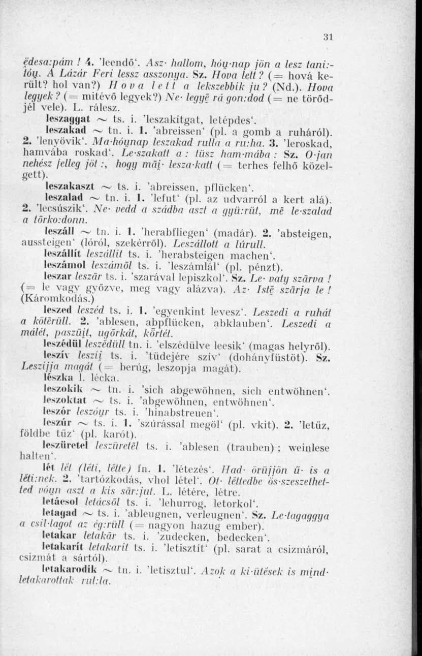 31 fdesa:pám! \. 'leendő*. Asz- hullom, hóu-nap jön a lesz tani:- tóu. A Lázár Feri lessz asszonya. Sz. Hova lett? (= hová került? Imi van?) II ovo lett a lekszebbik ju? (Nd.). Hova legyek?
