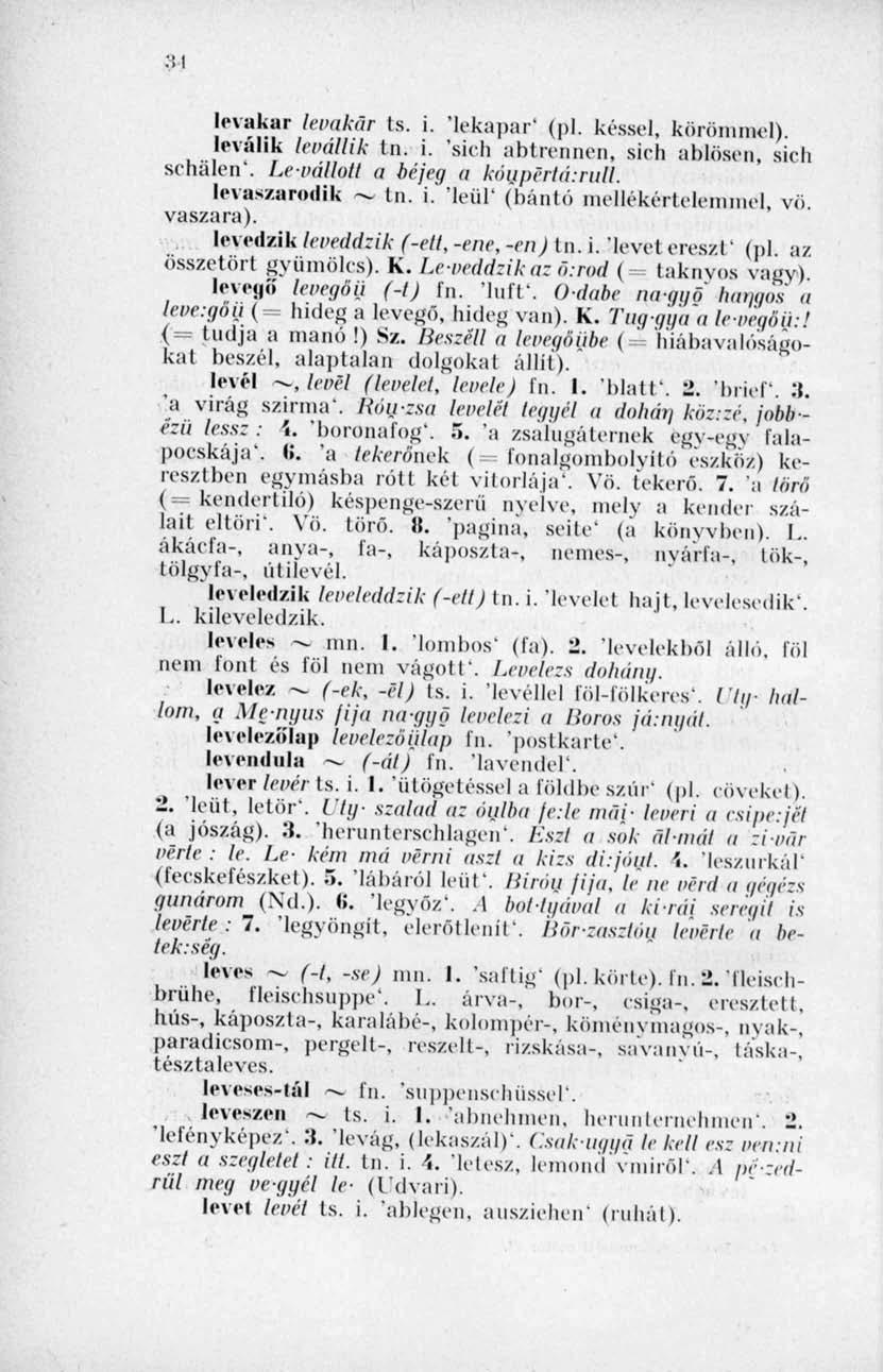 3 I levakar levakar ts. i. 'lekapar' (pl. késsel, körömmel). leválik levállik tn. i. 'sich abtrennen, sich ahlöscn, sich schálen'. Le-vallott a héjeg a kóupértá.-riill. levaszarodik tn. i. 'leül' (bántó mellékértelemmel, vö.