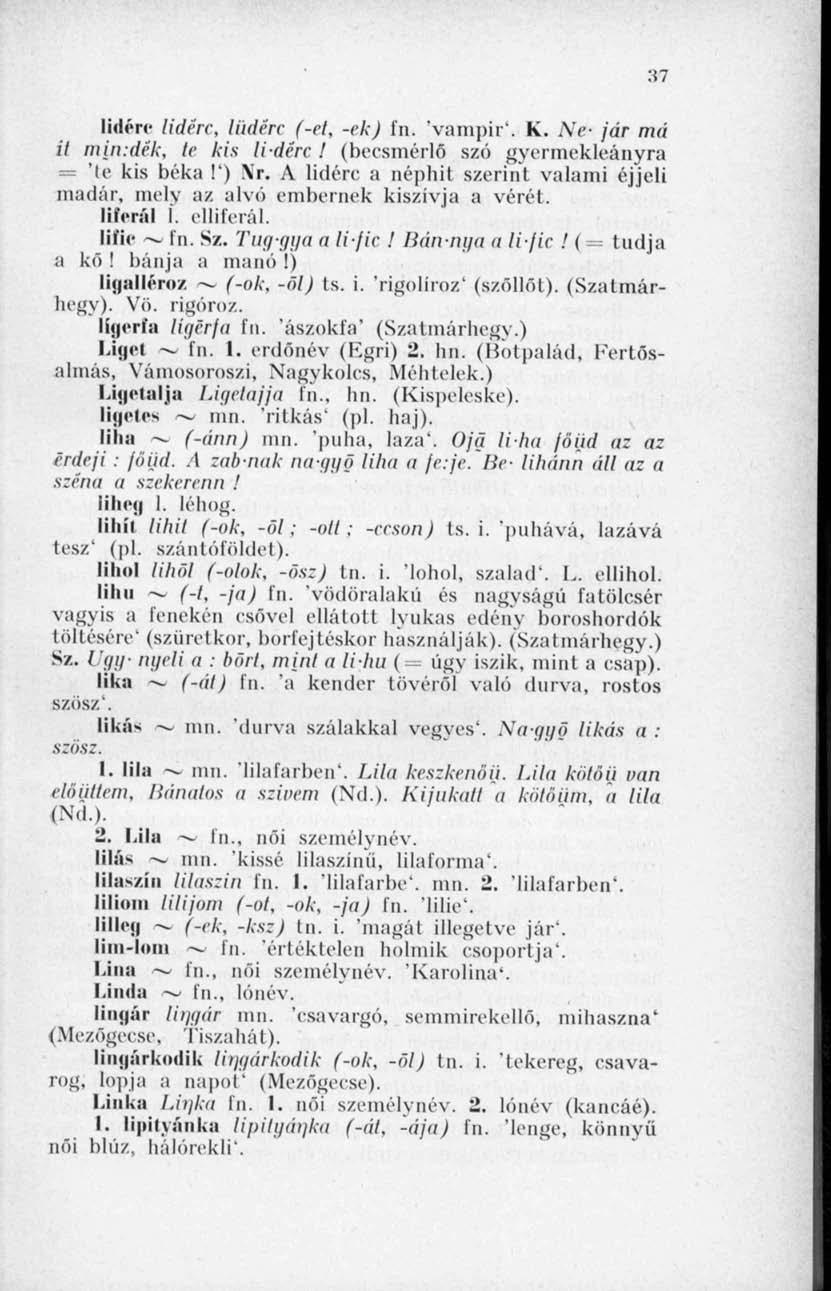 lidérc lidérc, tildére f-et, -ek) fn. "vámpír". K. Ne- jár má it min:dék, te kis lidérc! (becsmérlő szó gyermekleányra = 'te kis béka 1') Nr.
