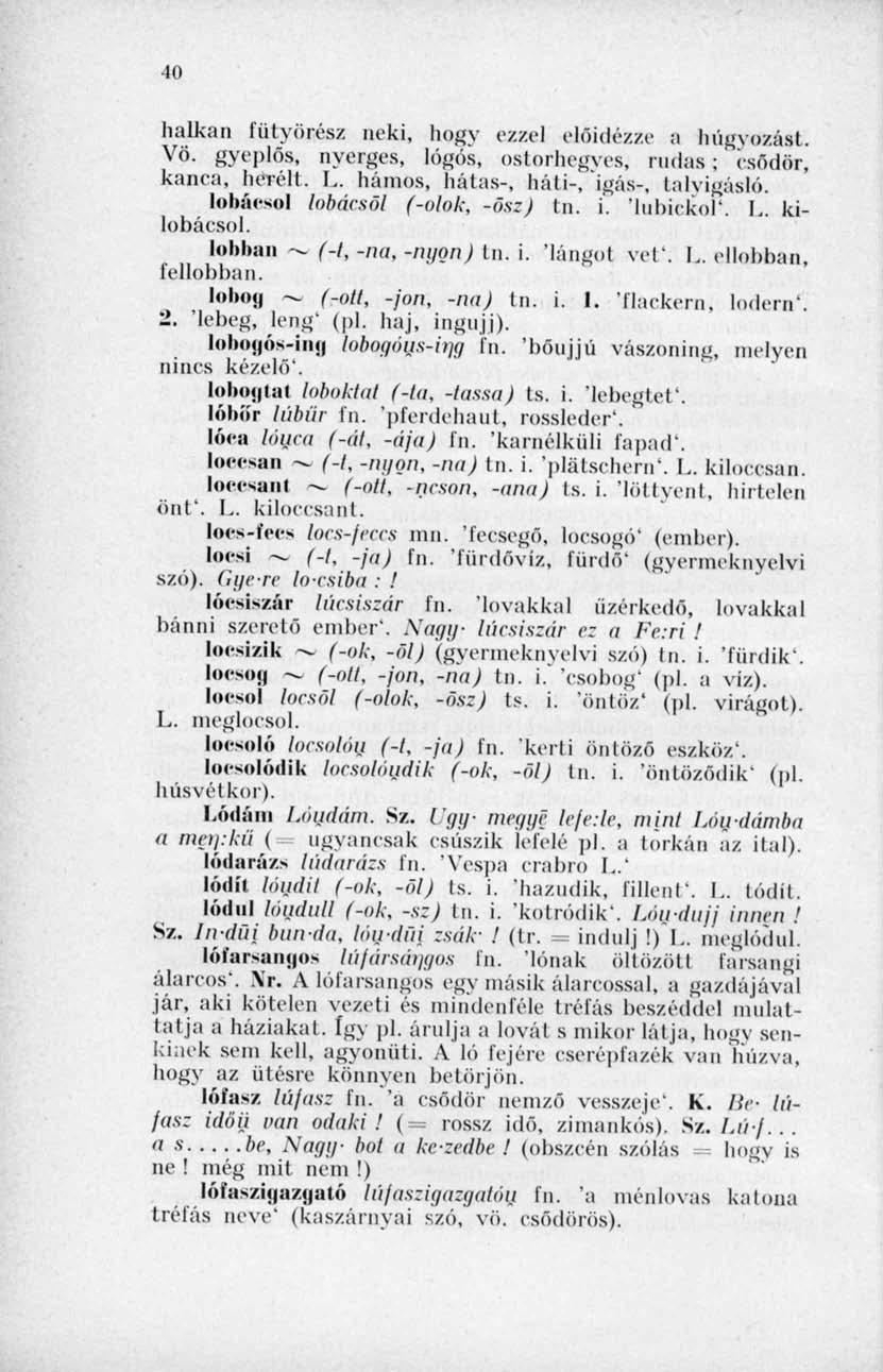 j 11 halkan fütyörész neki, hogy ezzel előidézze a húgyozást. Vö. gyeplős, nyerges, lógós, ostorhegyes, rudas; csődör, kanca, herélt. L. hámos, hátas-, háti-, igás-, talyigástó.