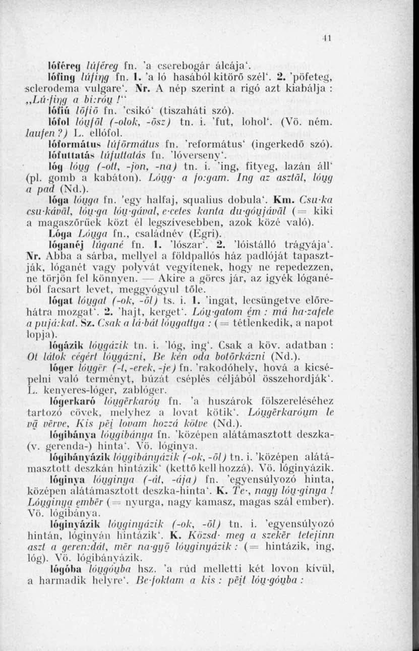11 lóíéreg lúféreg fn. a cserebogár álcája'. tófűig lúfing In. I. 'a ló hasából kitörő szél'. 2. 'pöfeteg, sclerodema vulgare'. Nr. A nép szerint a rigó azt kiabálja : Lá'fing a bi:róu!