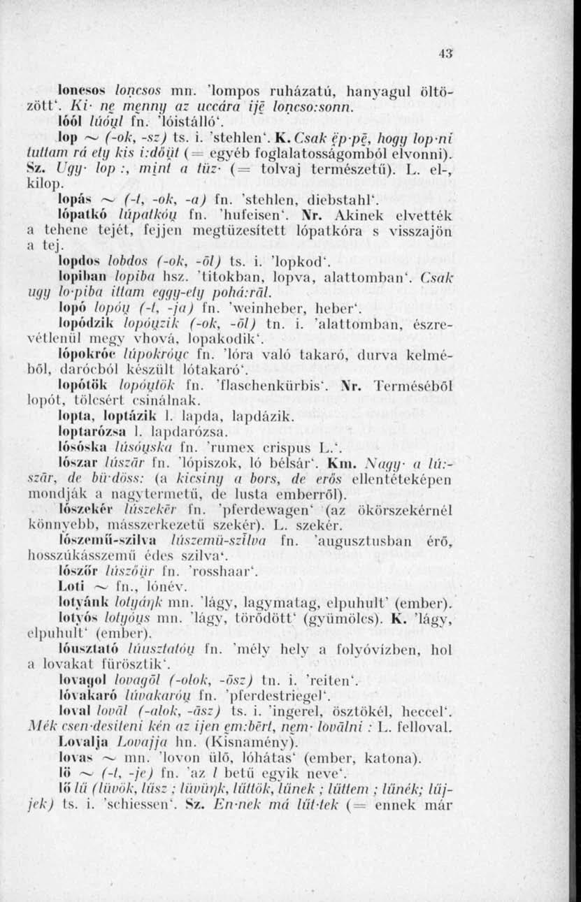 13 loncsos loncsos mn. lompos ruházatú, hanyagul öltözött'. Ki- ne menni/ o: uceára ijé Ioneso:sonn. lóól lúóul fn. 'lóistálló'. lop ~ (-ok, -sz) ts. i. 'stchlcn'. K.Csak ep-pé, hogy lop-ni tollam rá ctg kis i-.