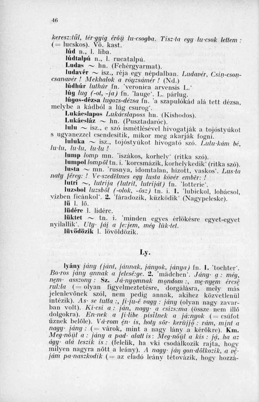 tfi keres::lűl, lérgyig érői) luesogba. Tisz-ta egy luesok leltem : (= lucskos). Vö. kast. lúd n.. I. liba. lúdtalpa n., 1. rucatalpú., Ludas. hn. (Fehérgyarmat). ludavér ~ isz., réja egy népdalban.