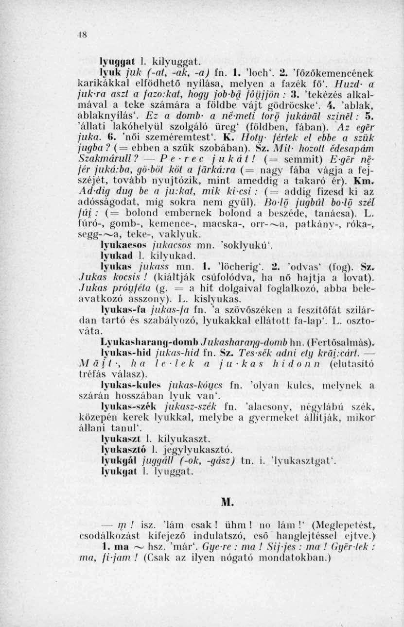 18 lyuggat I. kilyuggat. lyuk fuk (-al, -ak, -a) fn. 1. 'loch'. 2. 'főzőkemencének karikákkal elfödhető nyílása, melyen a fazék fő'. Huzd- a jukra aszt a fazo.kat, hogy jobbá jöiijjön : 3.