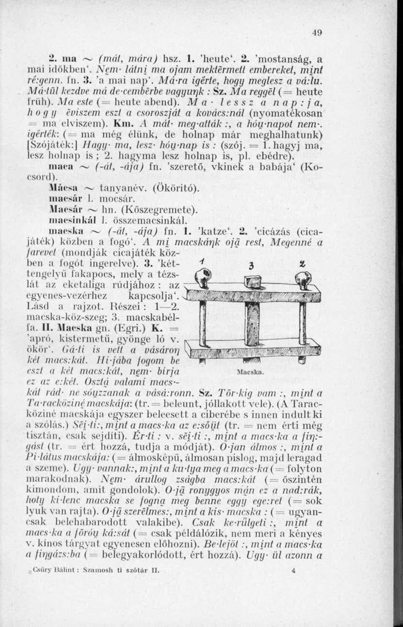49 2. ma ~ (mát, mára) hsz. 1. 'heute*. 2. 'mostanság, a mai időkben*. \em- látni ma ojam mektermeil embereket, mint ré:genn. Fn. 3. a mai nap*. Mára ígérte, hogy meglesz a vá:lu.