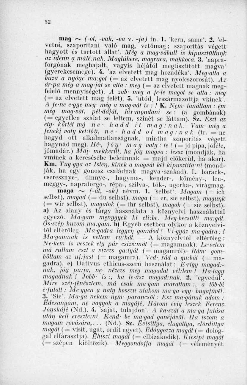 52 mag <~ (-ot, -vak, -va v. -ja) fn. 1. 'kern, sanic'. '2. 'elvetni, szaporítani való mag, vetőmag; szaporítás végett hagyott és tartott állat'. Még a mag-vábull is kipusztultunk az idénn g málé.nuk.