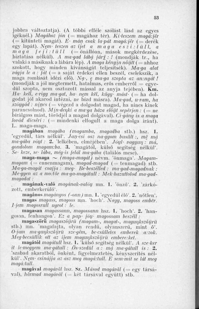 53 jobbra változtatja). (A többi efféle szólást lásd az egyes igéknél.) Magához jön ( magához tér). Kiteszem magir.jér (= kitiiideti magát). E- mán csak lapát magá.jér (= derék egy lapát).