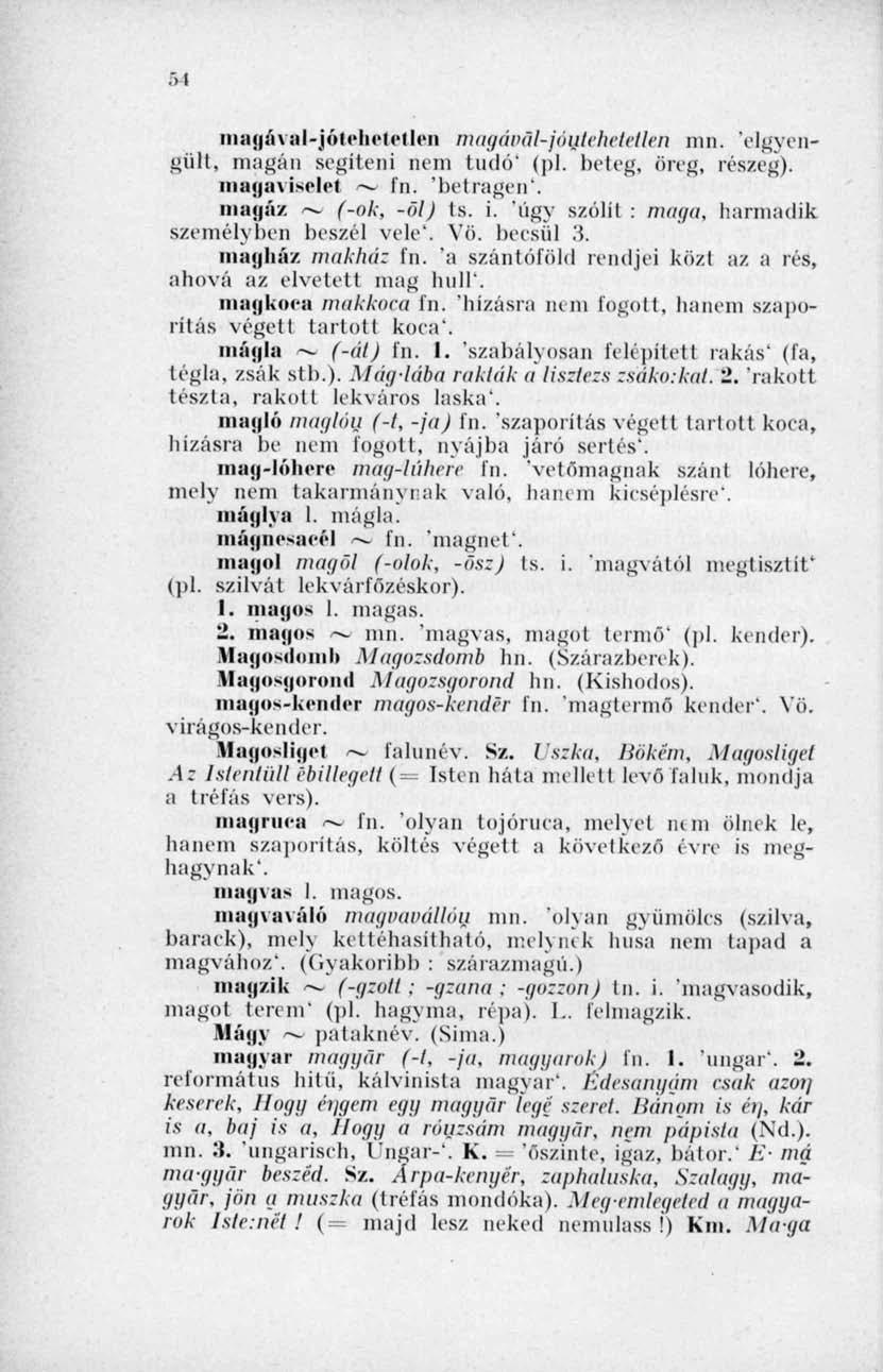 5 1 magával-jól ebe tel len magávál-jóutehetetlen mn. 'elgyengült, magán segíteni nem tudó' (pl. beteg, öreg, részeg), magaviselet fn. 'betragen'. maga/ ~ (-ok, -öl) ts. i.