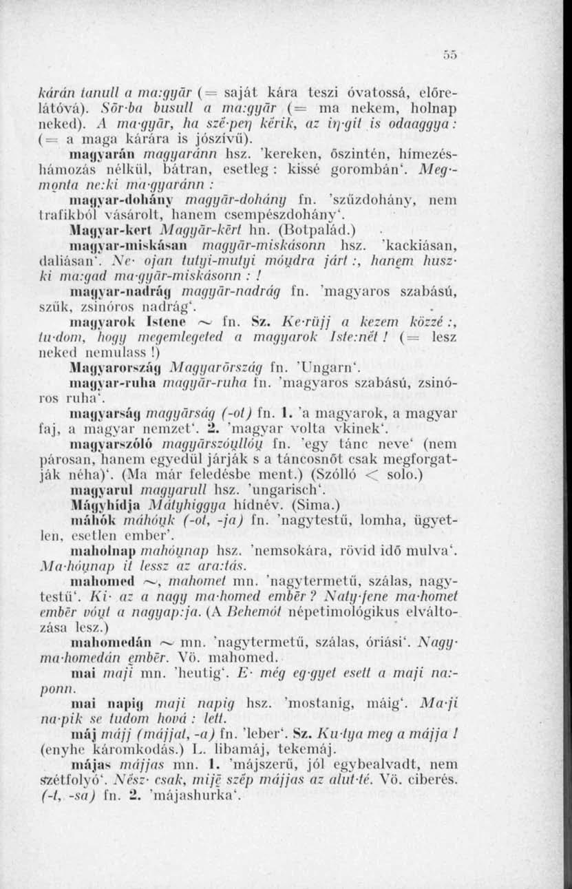 55 /cáron tanult a ma.yyür ( saját kára teszi óvatossá, előrelátóvá). Sorba busull a ma:ggür ( ma nekem, holnap neked).