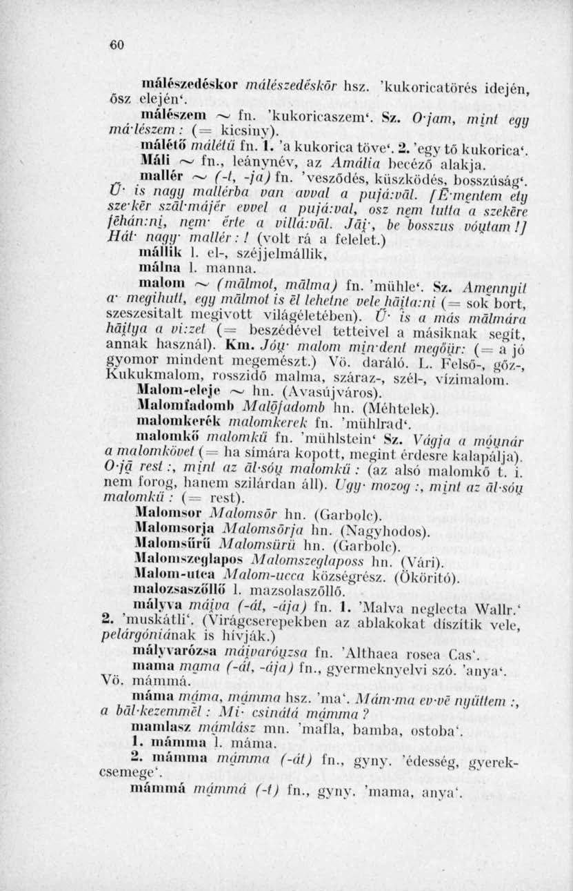 60 málészedéskor málészedéskör hsz. 'kukoricatörés idején, ősz elején'. inálészem fn. 'kukoricaszeni'. Sz. O-jam, mini egg málészem: (= kicsiny). máiéiíi málétü fn. 1. 'a kukorica töve'. 2.