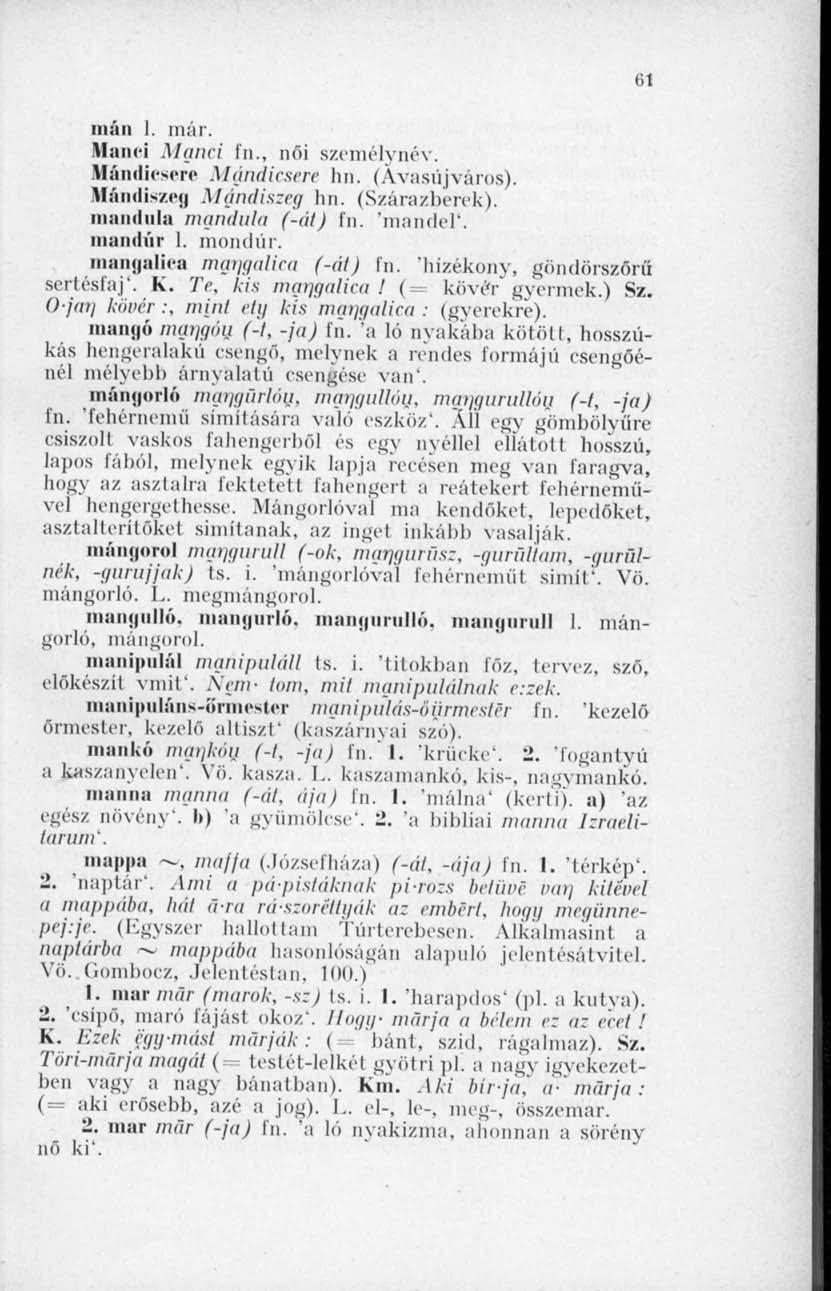 inán 1. mái'. Manci Manci ín., női személynév. Mámlicsore Mándicsere lm. (Avasújváros). Máinlis/.cji Mándiszeg hn. (Szárazberek), mandula mandula (-ál) fn. 'mandel'. inamlúr 1. mond úr.