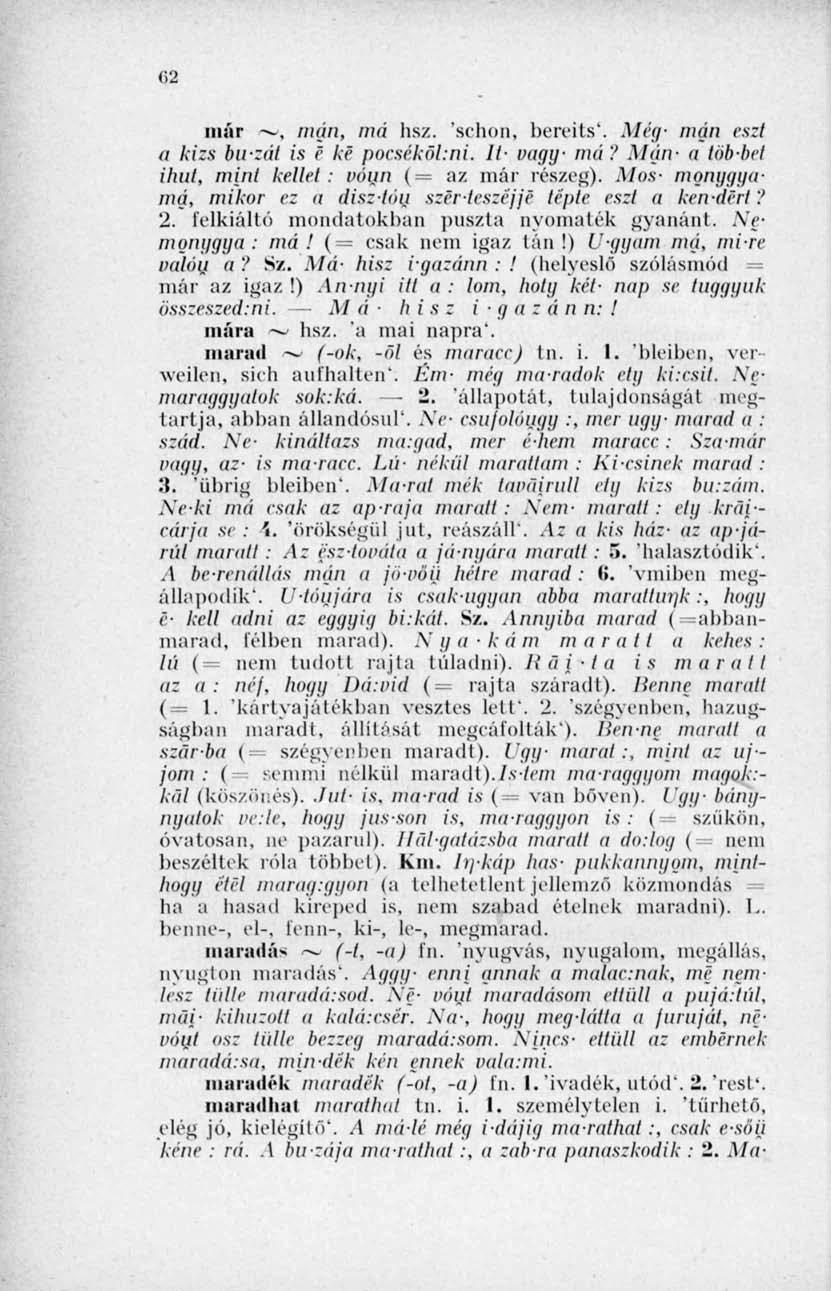 62 már ~w, mán, má hsz. 'schon, bereits'. Még- mán eszi a kizs búzát is é ké pocsékol: ni. II- vagy- má '.' Mán- a létb-bcl ihul, mint kellet: vaun ( = az már részeg).
