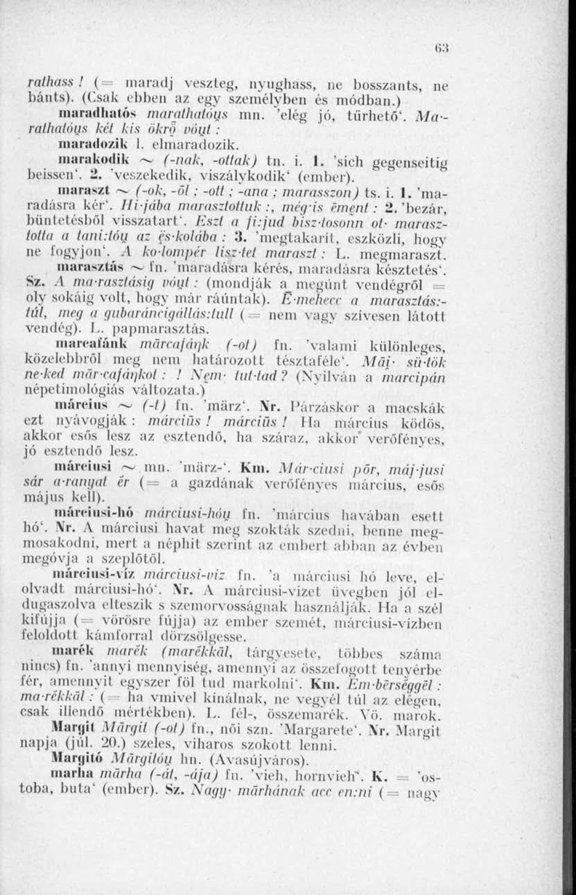<;: rathass! ( maradj veszteg, nyughass, pe bosszants, ne hánts). (Csak ebben az egy személyben és módban.) maradbatös marathatóus mn. elég jó, tűrhető'. Marathatóas két kis ökrg vaut: máradozik I.