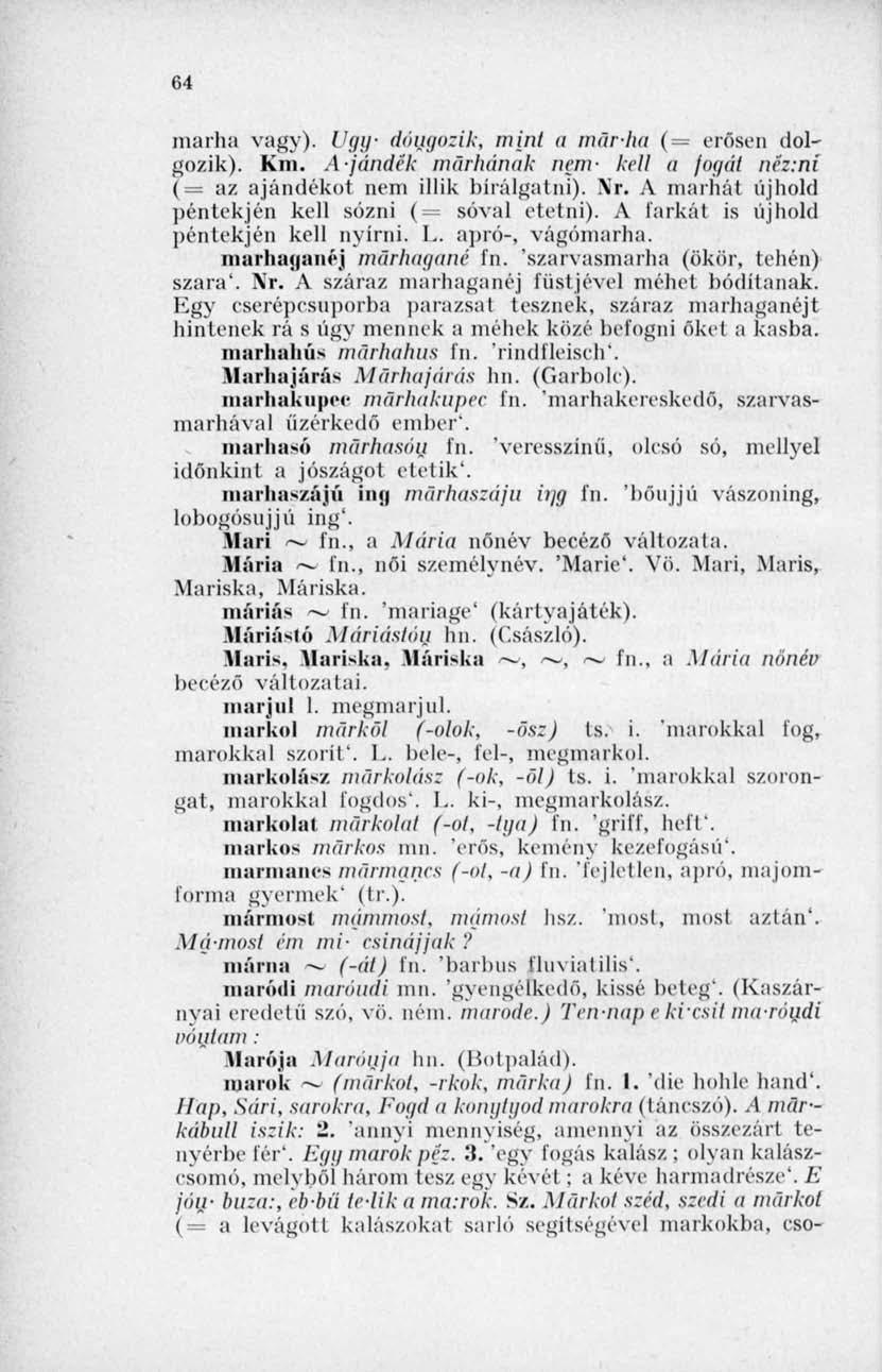 64 marha vagy). Ugy dóugozik, mint a már-ha (= erősen dolgozik). Km. Ajándék marhának nem- kell a fogát néz:ni (= az ajándékot nem illik bírálgatni). Xr.