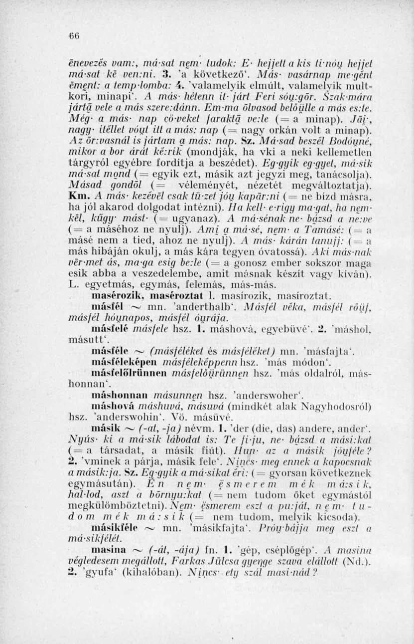 Mi énevezés vam:, másat nem- tudok: E- hejjeüakis tvnóu hejjét másat ki ven:ni. 3. 'a következő*. Más- vasárnap me-gíni émenl: a templomba: \. 'valamelyik elmúlt, valamelyik mullkori, minapi'.