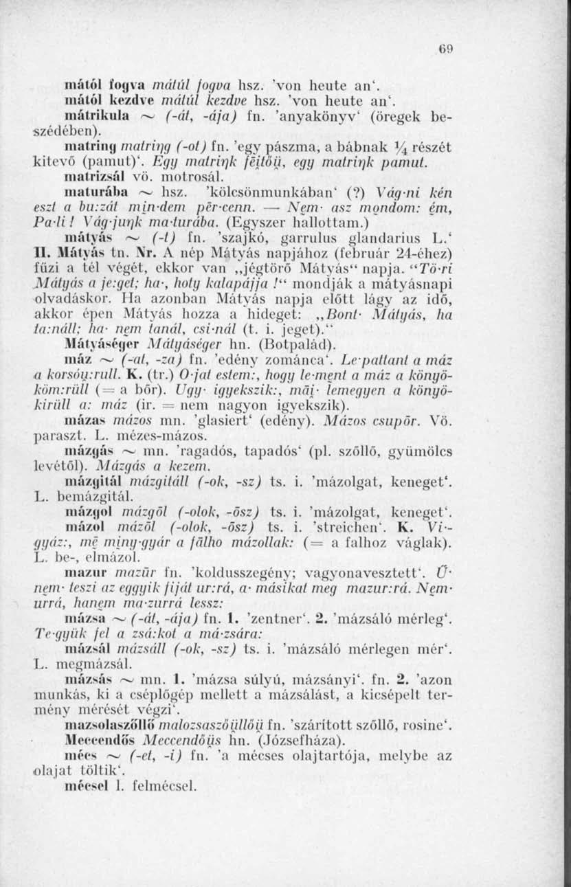 69 mától fogva mától fogva hsz. 'von heute an". mától kezdve málúl kezdve hsz. 'von heute an'. mátrikula ~ (-át, -ája) fn. 'anyakönyv' (öregek beszédében). matriiiji mattvng (-ot) fn.