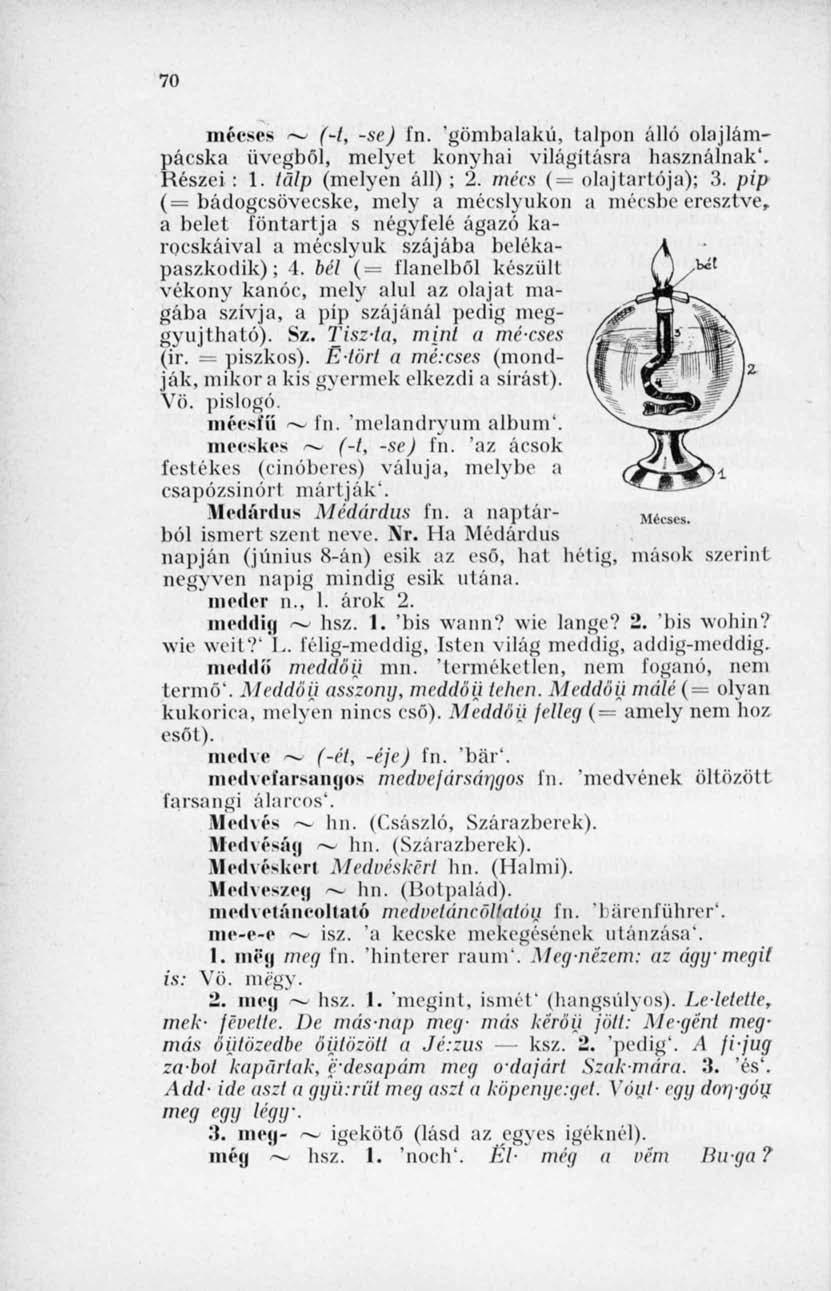 70 mécses ~ (-1, -se) ín. 'göinbalakú, talpon álló olajlámpácska üvegből, melyet konyhai világításra használnak'. Részei : 1. talp (melyen áll) ; 2. mécs (= olajtartója); 3.