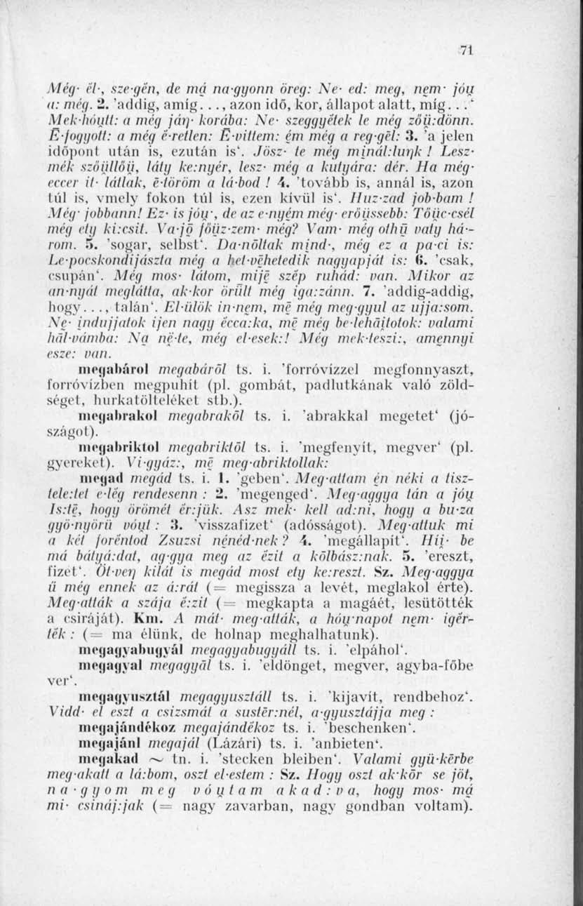 71 Még- él; sze-gén, de má na-ggonn öreg: Ne- ed: meg, nem- jóu a: még. 2. 'addig, amíg..., azon idő, kor, állapot alatt, mig...' Mek-hóutt: a még fán- korába: Ne- szegggétek le még zöü:dönn.
