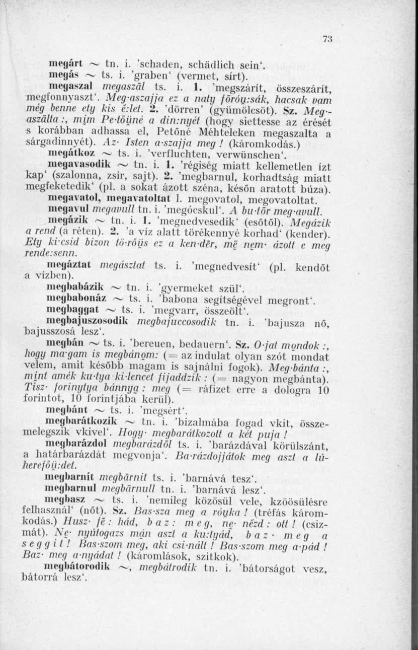 megárt ~ tn. i. 'schaden, schádlich síin'. megás -~ ts. i. 'graben' (vermet, sírt). megaszal megaszal ts. i. 1. 'megszárít, összeszárít, megfonnyaszt'. Meg-aszajja ez a natg jöróy.