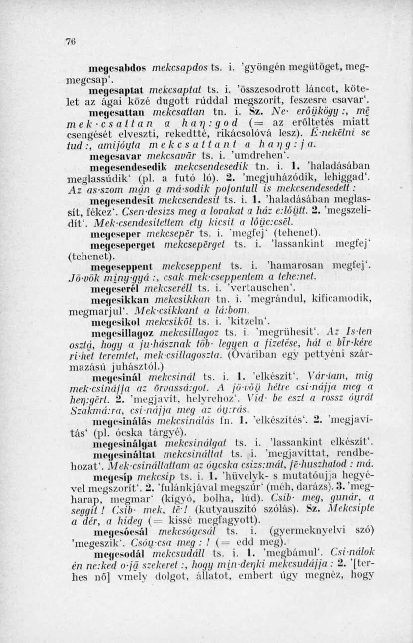 76 mcgcsahdos mekcsapdos ts. i. "gyöngén megütöget, megmegcsap'. megcsaptál mekcsapted ts. i. 'összesodrott láncot, kötelet az ágai közé dugott rúddal megszorít, feszesre csavar'.