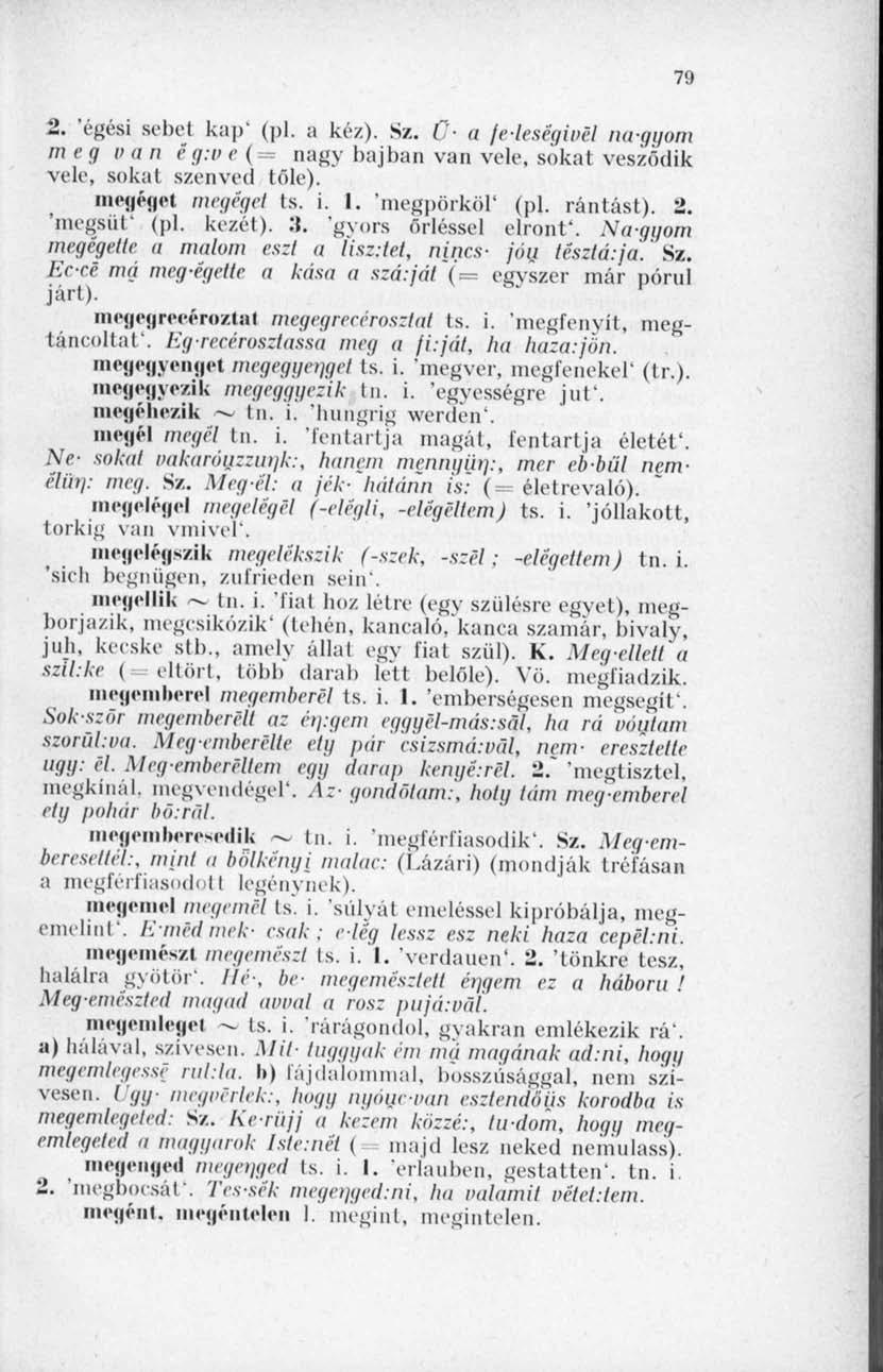 79 2. 'égési sebei kap' (pl. a kéz). Sz. (/ a fe-leségivél na -gyom meg van ég:ife{= nagy hajban van vele, sokat vesződik vele, sokat szenved tőle). megéget megéget ts. i. I. 'megpörköl' (pl.