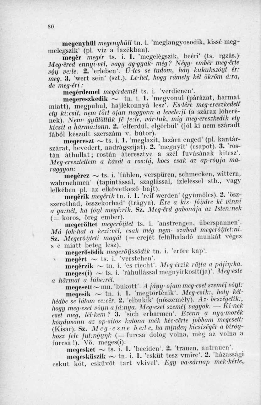Ml megenyhül megenyhüli tn. i. 'meglangyosodik, kissé megmelegszik' (pl. víz a fazékban). megér megér ts. i. I. 'megelégszik, beéri' (ts. rgzás.) Meg éred ennyi-vél, vagy ag-ggak- még?
